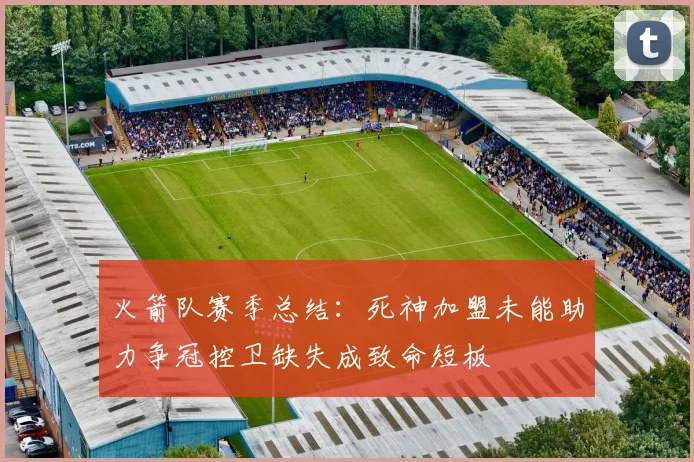 火箭队赛季总结：死神加盟未能助力争冠控卫缺失成致命短板