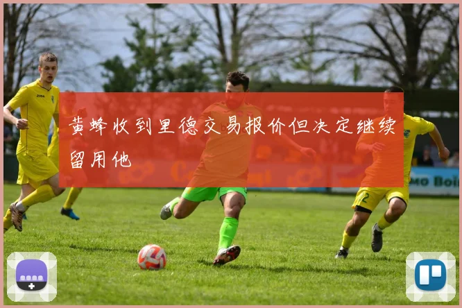 黄蜂收到里德交易报价但决定继续留用他
